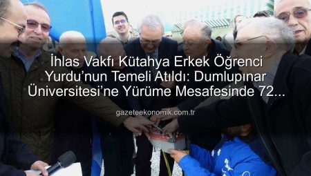 İhlas Vakfı Kütahya Erkek Öğrenci Yurdu’nun Temeli Atıldı: Dumlupınar Üniversitesi’ne Yürüme Mesafesinde 72 Kişilik Yeni Yurt