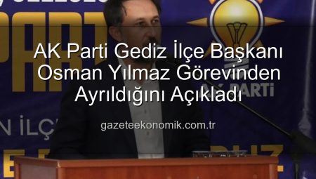 AK Parti Gediz İlçe Başkanı Osman Yılmaz Görevinden Ayrıldığını Açıkladı