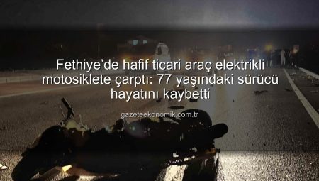 Fethiye’de hafif ticari araç elektrikli motosiklete çarptı: 77 yaşındaki sürücü hayatını kaybetti