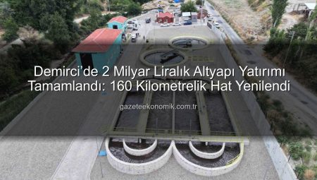 Demirci’de 2 Milyar Liralık Altyapı Yatırımı Tamamlandı: 160 Kilometrelik Hat Yenilendi