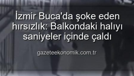 İzmir Buca’da şoke eden hırsızlık: Balkondaki halıyı saniyeler içinde çaldı