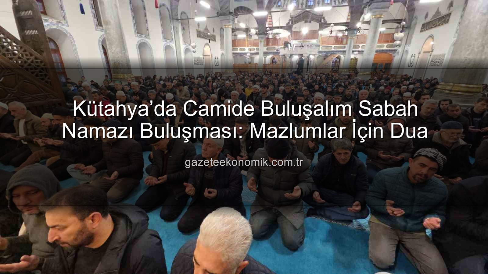 Camide Buluşalım sabah namazı - Kütahya’da Camide Buluşalım Sabah Namazı Buluşması: Mazlumlar İçin Dua