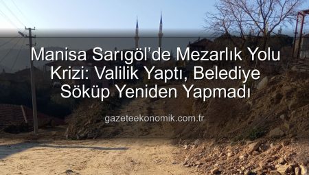 Manisa Sarıgöl’de Mezarlık Yolu Krizi: Valilik Yaptı, Belediye Söküp Yeniden Yapmadı