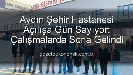 Aydın Şehir Hastanesi Açılışa Gün Sayıyor: Çalışmalarda Sona Gelindi