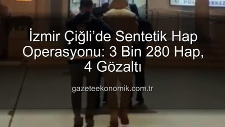 İzmir Çiğli’de Sentetik Hap Operasyonu: 3 Bin 280 Hap, 4 Gözaltı