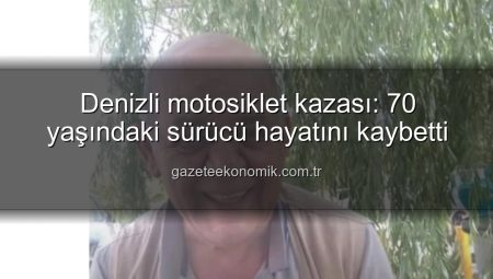 Denizli motosiklet kazası: 70 yaşındaki sürücü hayatını kaybetti