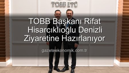 TOBB Başkanı Rifat Hisarcıklıoğlu Denizli Ziyaretine Hazırlanıyor