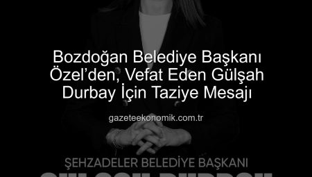 Bozdoğan Belediye Başkanı Özel’den, Vefat Eden Gülşah Durbay İçin Taziye Mesajı