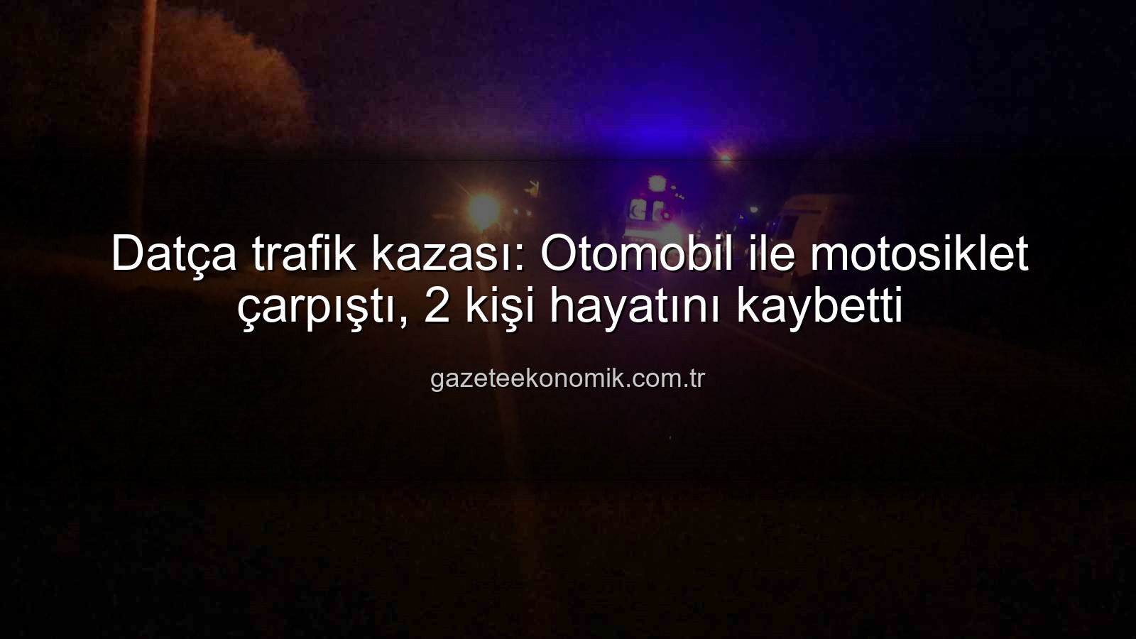 Datça trafik kazası - Datça trafik kazası: Otomobil ile motosiklet çarpıştı, 2 kişi hayatını kaybetti