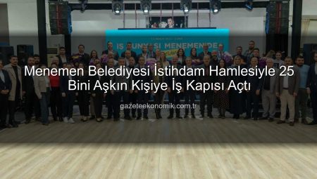 Menemen Belediyesi İstihdam Hamlesiyle 25 Bini Aşkın Kişiye İş Kapısı Açtı