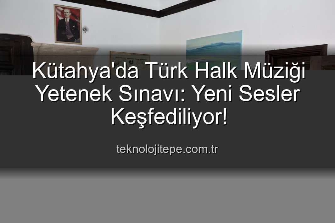 Türk Halk Müziği Yetenek Sınavı - Kütahya'da Türk Halk Müziği Rüzgarı Esti: Yeni Yetenekler Sahneye Çıkıyor!