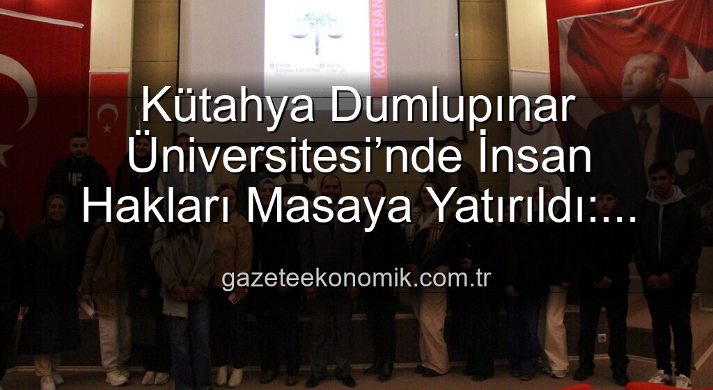 Kütahya Dumlupınar Üniversitesi insan hakları - Kütahya Dumlupınar Üniversitesi’nde İnsan Hakları Masaya Yatırıldı: Küresel Adalet Vurgusu