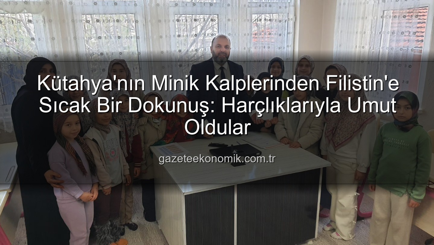 Kütahya Filistin bağış - Kütahya'nın Minik Kalplerinden Filistin'e Sıcak Bir Dokunuş: Harçlıklarıyla Umut Oldular