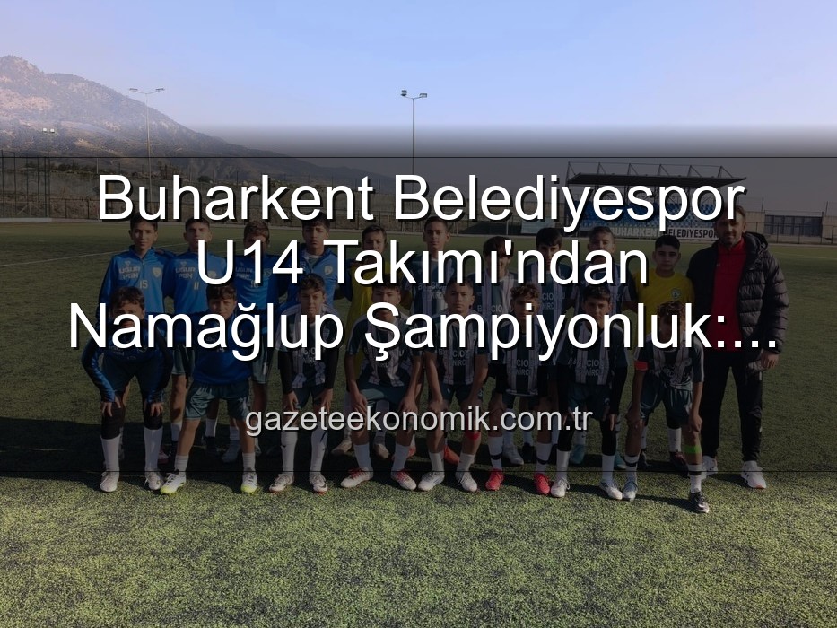 Buharkent U14 şampiyon - Buharkent Belediyespor U14 Takımı'ndan Namağlup Şampiyonluk: Aydın'da Tarih Yazıldı!