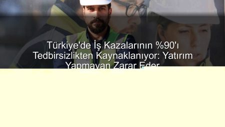 İş Kazalarının %90’ı Tedbir Eksikliğinden: Ekonomiye Milyar Dolarlık Yük!