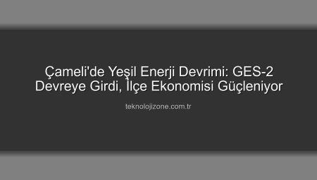 Çameli’de Güneş Enerjisi Devrimi: GES-2 ile Kapasite Artışı ve Yeni Hizmetler