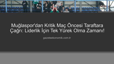 Muğlaspor’dan Kritik Maç Öncesi Taraftara Çağrı: Liderlik İçin Tek Yürek Olma Zamanı!