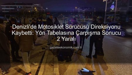 Denizli’de Motosiklet Sürücüsü Direksiyonu Kaybetti: Yön Tabelasına Çarpışma Sonucu 2 Yaralı