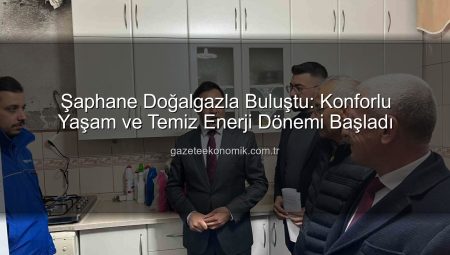Şaphane Doğalgazla Buluştu: Konforlu Yaşam ve Temiz Enerji Dönemi Başladı