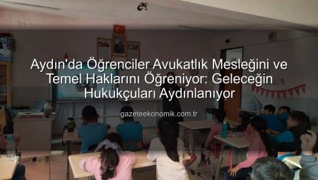 Aydın’da Öğrenciler Avukatlık Mesleğini ve Temel Haklarını Öğreniyor: Geleceğin Hukukçuları Aydınlanıyor