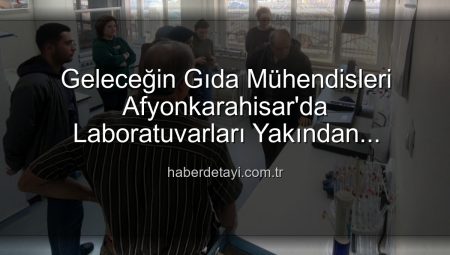 Afyonkarahisar’da Gıda Mühendisliği Öğrencilerinden Tarım Laboratuvarına Kritik Ziyaret: Verimlilik Sırları Yerinde Öğrenildi