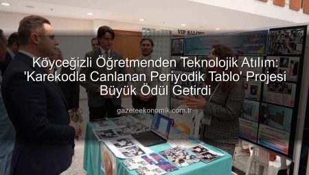 Köyceğizli Öğretmenden Teknolojik Atılım: ‘Karekodla Canlanan Periyodik Tablo’ Projesi Büyük Ödül Getirdi