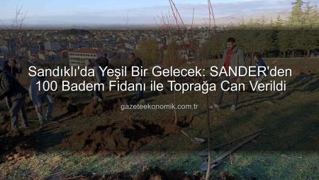 Sandıklı’da Yeşil Bir Gelecek: SANDER’den 100 Badem Fidanı ile Toprağa Can Verildi