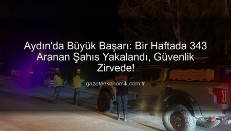 Aydın’da Büyük Başarı: Bir Haftada 343 Aranan Şahıs Yakalandı, Güvenlik Zirvede!