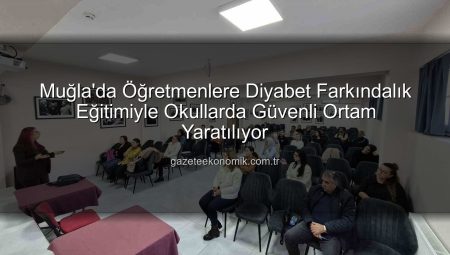 Muğla’da Öğretmenlere Diyabet Farkındalık Eğitimiyle Okullarda Güvenli Ortam Yaratılıyor