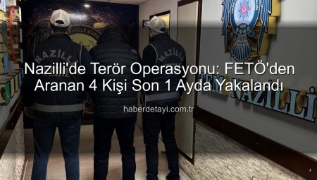 Nazilli’de Son Bir Ayda FETÖ Operasyonu: 4 Firari Teslim Edildi