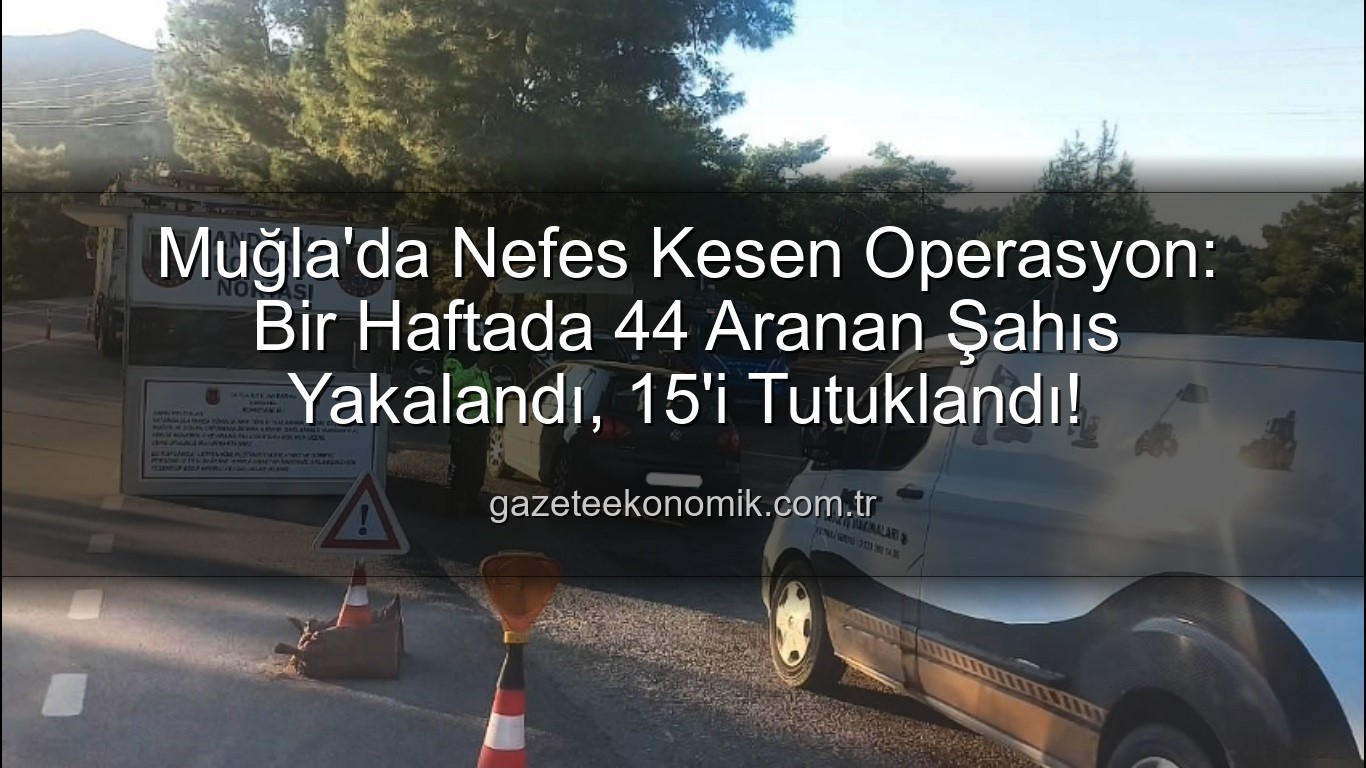 Muğla aranan şahıslar - Muğla'da Nefes Kesen Operasyon: Bir Haftada 44 Aranan Şahıs Yakalandı, 15'i Tutuklandı!