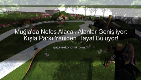 Muğla’da Nefes Alacak Alanlar Genişliyor: Kışla Parkı Yeniden Hayat Buluyor!