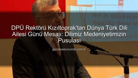 DPÜ Rektörü Kızıltoprak’tan Dünya Türk Dili Ailesi Günü Mesajı: Dilimiz Medeniyetimizin Pusulası