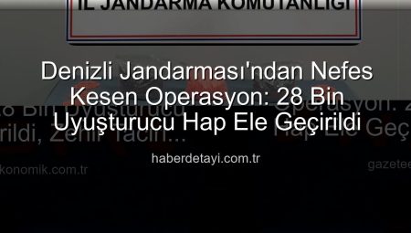 Denizli’de Nefes Kesen Operasyon: 28 Bin Uyuşturucu Hap Ele Geçirildi, Zehir Taciri Tutuklandı