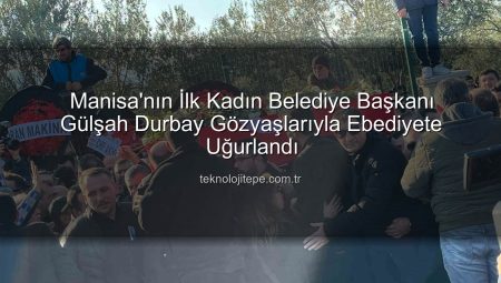 Manisa’nın İlk Kadın Belediye Başkanı Gülşah Durbay Gözyaşlarıyla Son Yolculuğuna Uğurlandı