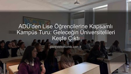 ADÜ’den Lise Öğrencilerine Kapsamlı Kampüs Turu: Geleceğin Üniversitelileri Keşfe Çıktı