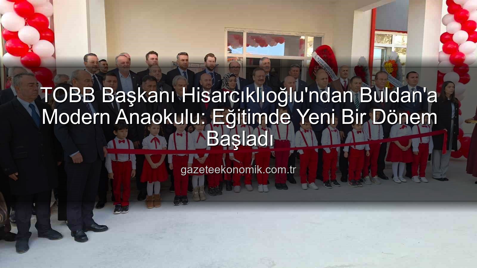TOBB Anaokulu Buldan - TOBB Başkanı Hisarcıklıoğlu'ndan Buldan'a Modern Anaokulu: Eğitimde Yeni Bir Dönem Başladı