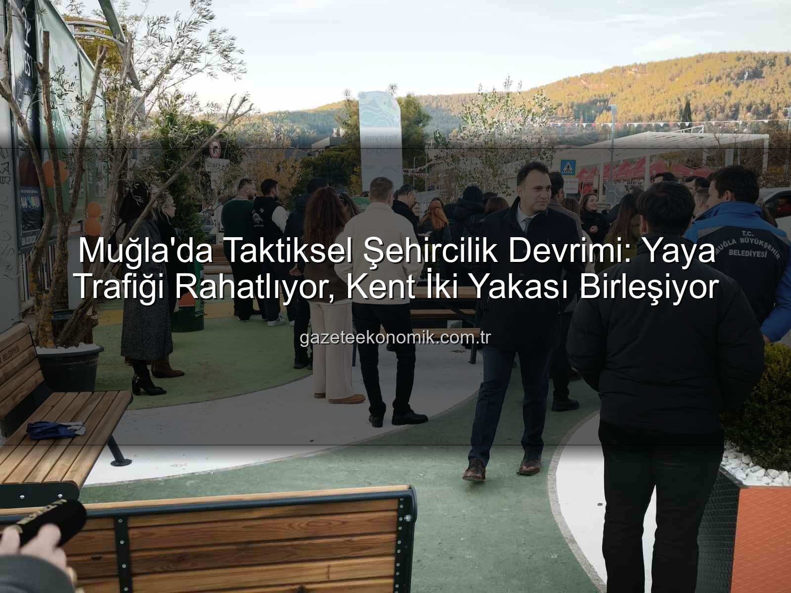 taktiksel şehircilik - Muğla'da Taktiksel Şehircilik Devrimi: Yaya Trafiği Rahatlıyor, Kent İki Yakası Birleşiyor