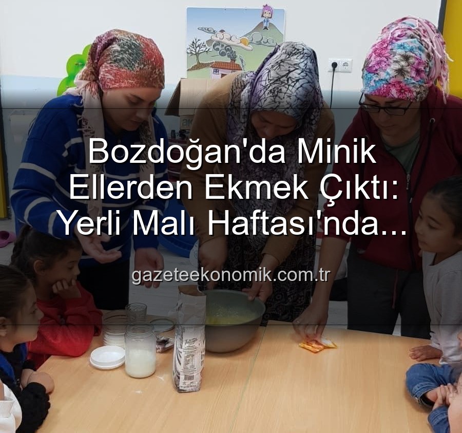 ekmek yapımı - Bozdoğan'da Minik Ellerden Ekmek Çıktı: Yerli Malı Haftası'nda Üretim ve Tüketim Bilinci Kazandırıldı