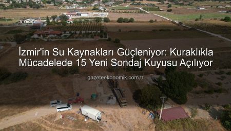 İzmir’in Su Kaynakları Güçleniyor: Kuraklıkla Mücadelede 15 Yeni Sondaj Kuyusu Açılıyor