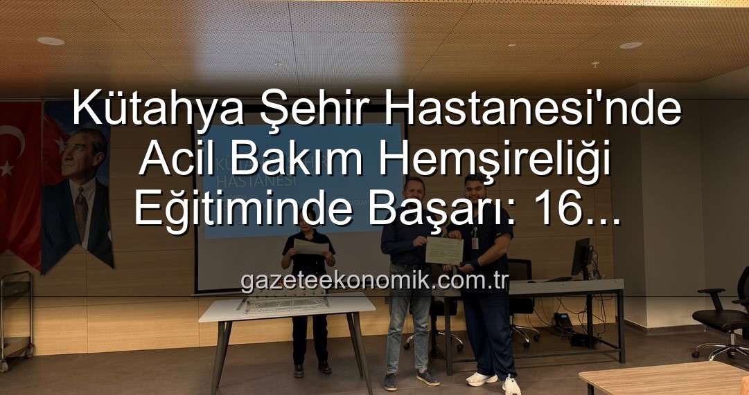 Acil Bakım Hemşireliği Eğitimi - Kütahya Şehir Hastanesi'nde Acil Bakım Hemşireliği Eğitiminde Başarı: 16 Personel Sertifika Sahibi Oldu