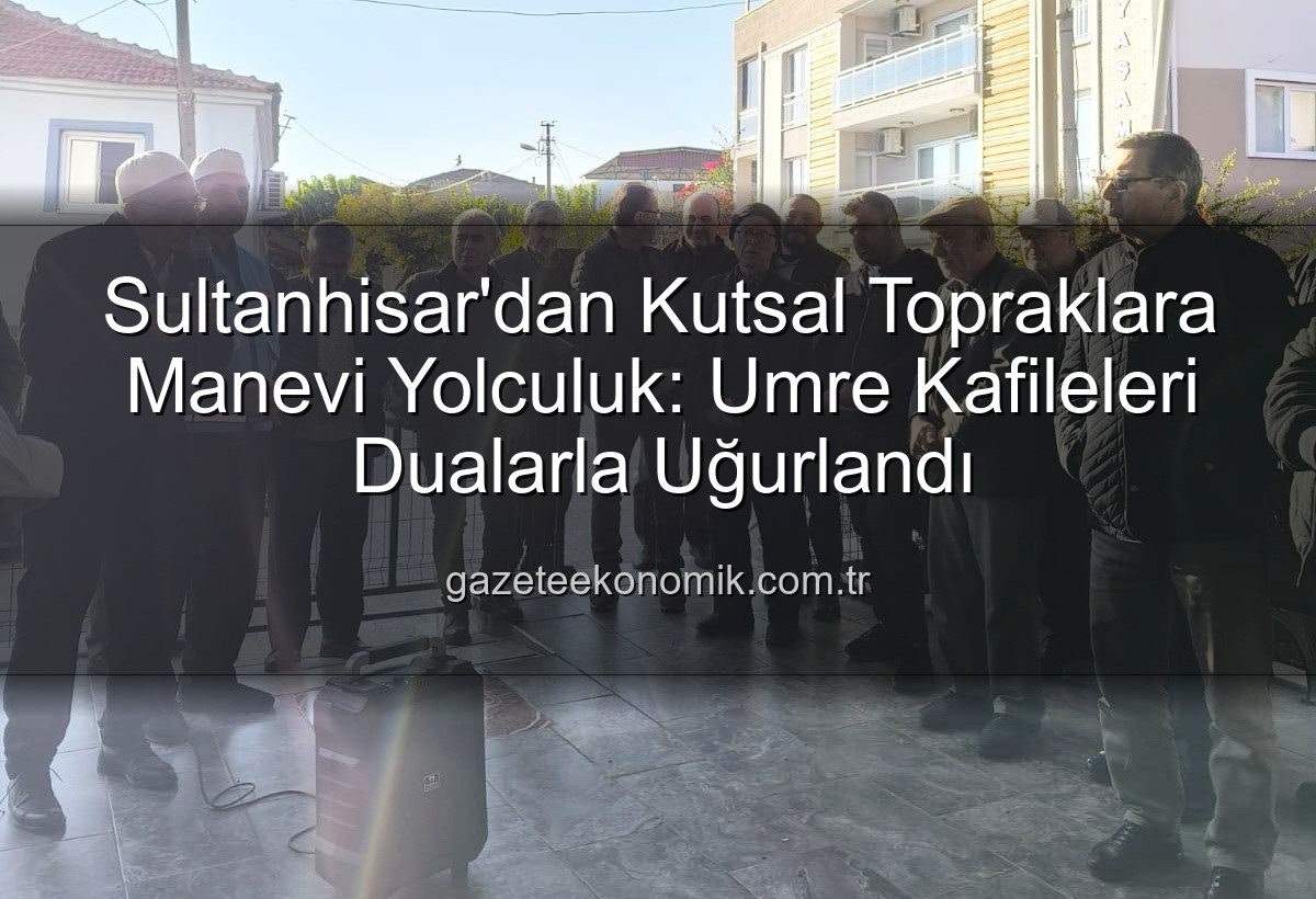 umre yolcuları - Sultanhisar'dan Kutsal Topraklara Manevi Yolculuk: Umre Kafileleri Dualarla Uğurlandı