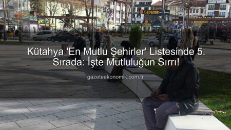 Kütahya ‘En Mutlu Şehirler’ Listesinde 5. Sırada: İşte Mutluluğun Sırrı!