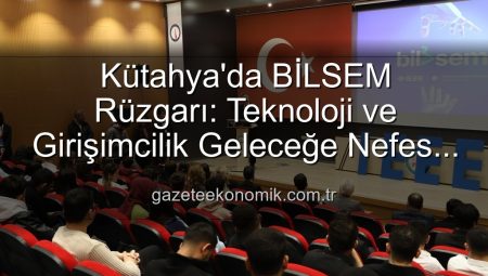 Kütahya’da BİLSEM Rüzgarı: Teknoloji ve Girişimcilik Geleceğe Nefes Oldu
