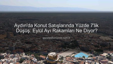 Aydın’da Konut Satışlarında Yüzde 7’lik Düşüş: Eylül Ayı Rakamları Ne Diyor?