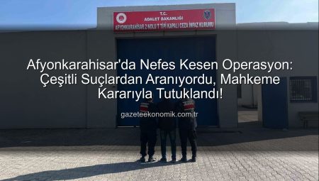 Afyonkarahisar’da Nefes Kesen Operasyon: Çeşitli Suçlardan Aranıyordu, Mahkeme Kararıyla Tutuklandı!
