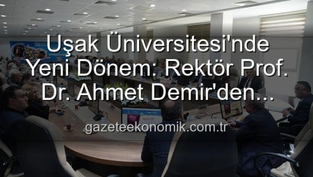 Uşak Üniversitesi’nde Yeni Dönem: Rektör Prof. Dr. Ahmet Demir’den Vizyoner Açıklamalar