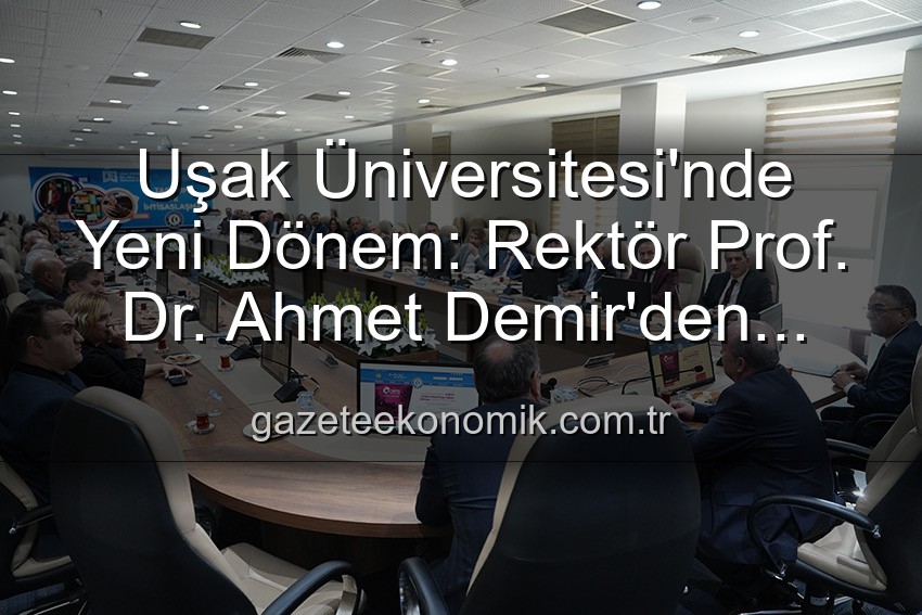 Uşak Üniversitesi Rektörü - Uşak Üniversitesi'nde Yeni Dönem: Rektör Prof. Dr. Ahmet Demir'den Vizyoner Açıklamalar