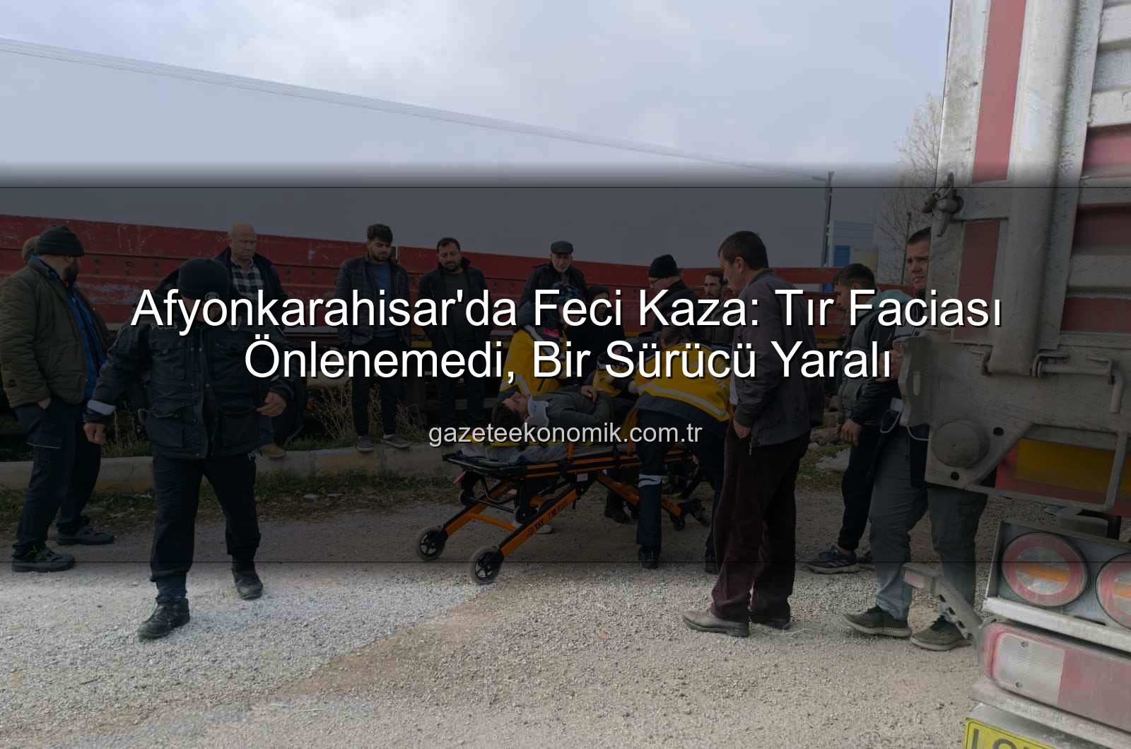 Afyonkarahisar tır kazası - Afyonkarahisar'da Feci Kaza: Tır Faciası Önlenemedi, Bir Sürücü Yaralı
