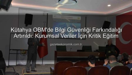 Kütahya OBM’de Bilgi Güvenliği Farkındalığı Artırıldı: Kurumsal Veriler İçin Kritik Eğitim